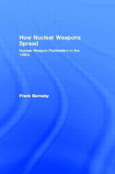 How Nuclear Weapons Spread: Nuclear-Weapon Proliferation in the 1990s