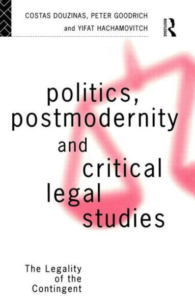 Politics, Postmodernity and Critical Legal Studies: The Legality of the Contingent