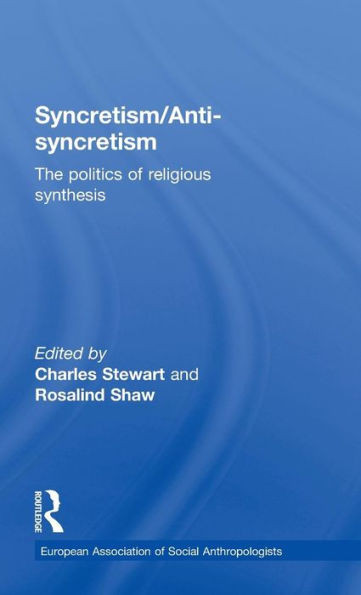 Syncretism/Anti-Syncretism: The Politics of Religious Synthesis