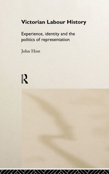 Victorian Labour History: Experience, Identity and the Politics of Representation
