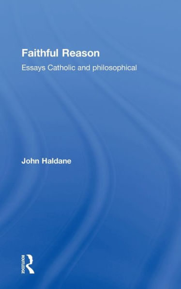 Faithful Reason: Essays Catholic and Philosophical