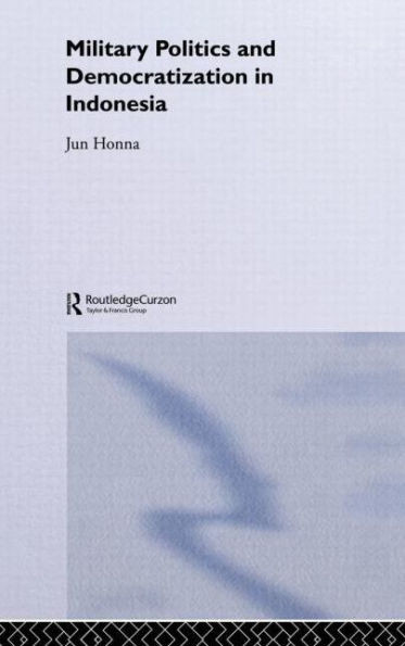 Military Politics and Democratization in Indonesia