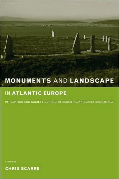 Monuments and Landscape in Atlantic Europe: Perception and Society During the Neolithic and Early Bronze Age