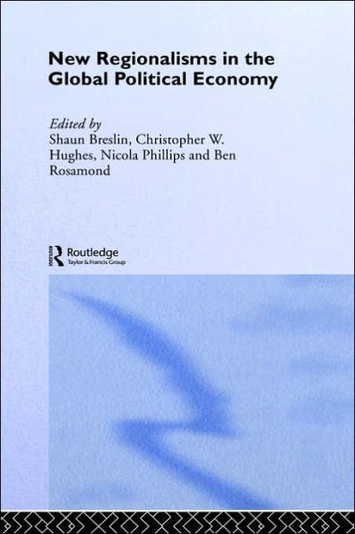 New Regionalism in the Global Political Economy: Theories and Cases