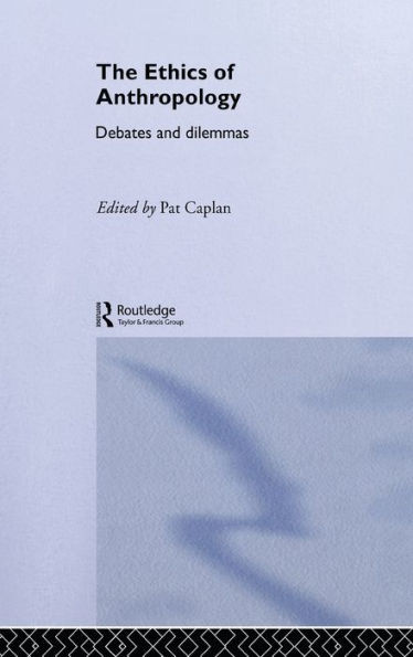 The Ethics of Anthropology: Debates and Dilemmas