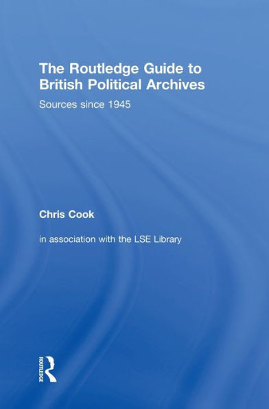 The Routledge Guide to British Political Archives: Sources since 1945