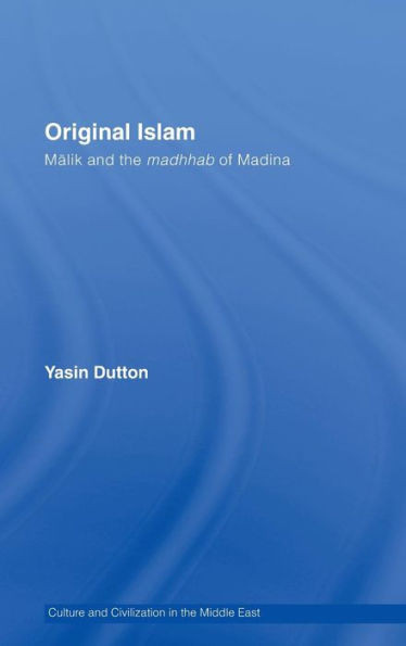 Original Islam: Malik and the Madhhab of Madina