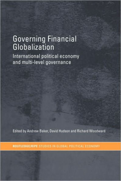 Governing Financial Globalization: International Political Economy and Multi-Level Governance