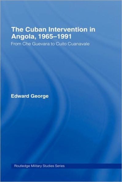 The Cuban Intervention in Angola, 1965-1991: From Che Guevara to Cuito Cuanavale