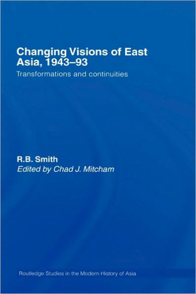 Changing Visions of East Asia, 1943-93: Transformations and Continuities