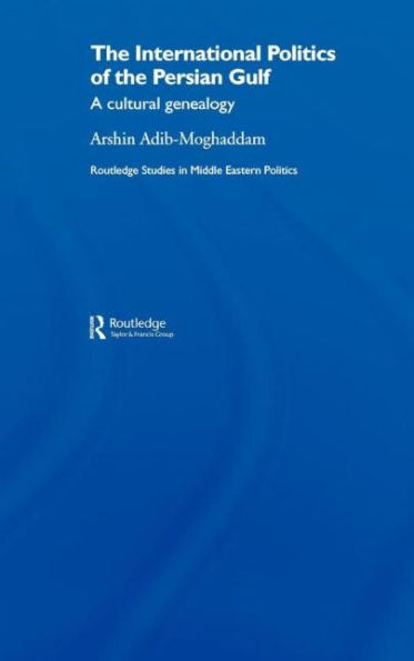 The International Politics of the Persian Gulf: A Cultural Genealogy