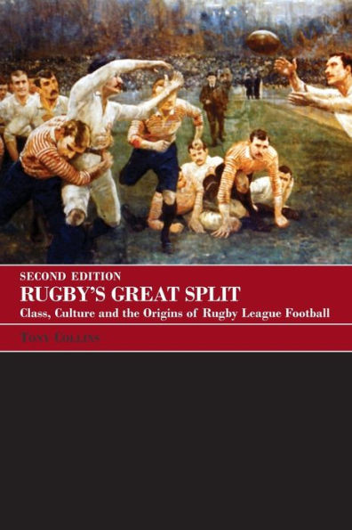 Rugby's Great Split: Class, Culture and the Origins of Rugby League Football