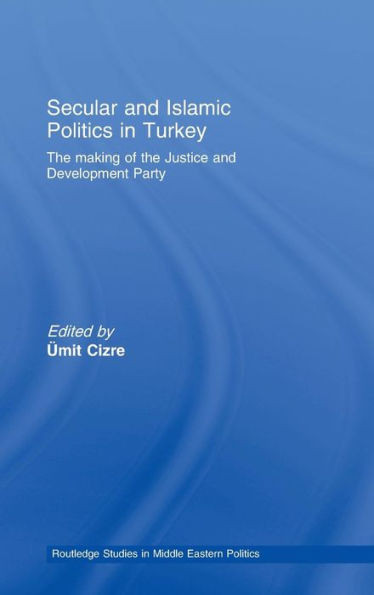 Secular and Islamic Politics in Turkey: The Making of the Justice and Development Party