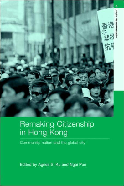 Remaking Citizenship in Hong Kong: Community, nation and the global city