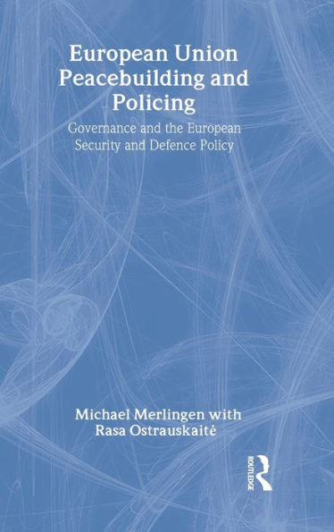 European Union Peacebuilding and Policing: Governance and the European Security and Defence Policy