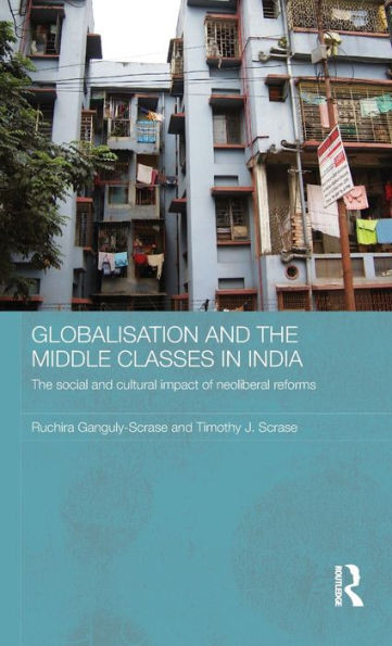 Globalisation and the Middle Classes in India: The Social and Cultural Impact of Neoliberal Reforms