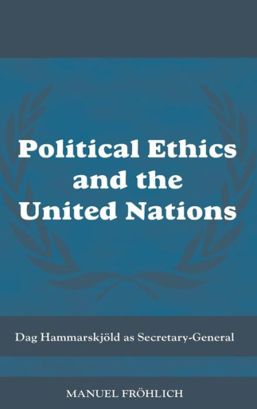 Political Ethics and The United Nations: Dag HammarskjÃ¶ld as Secretary-General