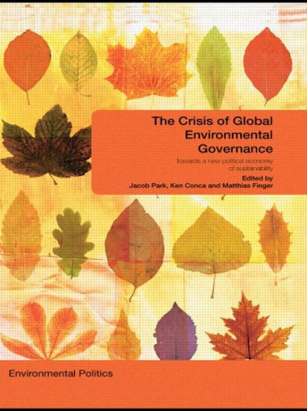 The Crisis of Global Environmental Governance: Towards a New Political Economy of Sustainability