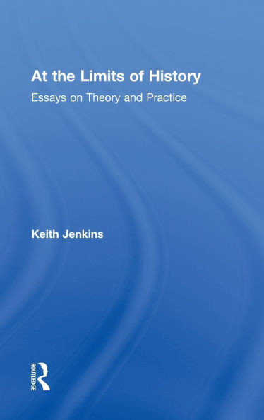 At the Limits of History: Essays on Theory and Practice