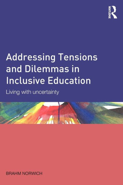 Addressing Tensions and Dilemmas in Inclusive Education: Living with uncertainty