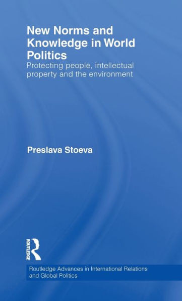 New Norms and Knowledge in World Politics: Protecting people, intellectual property and the environment