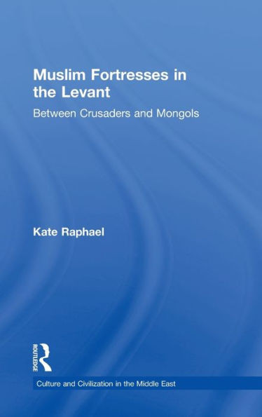Muslim Fortresses in the Levant: Between Crusaders and Mongols