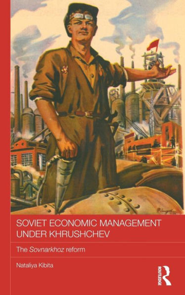 Soviet Economic Management Under Khrushchev: The Sovnarkhoz Reform