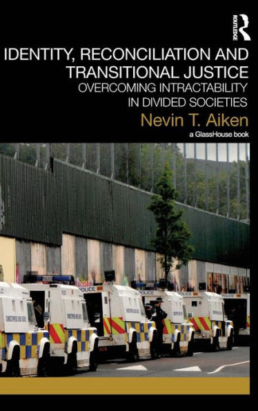 Identity, Reconciliation and Transitional Justice: Overcoming Intractability in Divided Societies