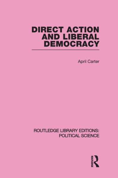 Direct Action and Liberal Democracy (Routledge Library Editions: Political Science Volume 6)