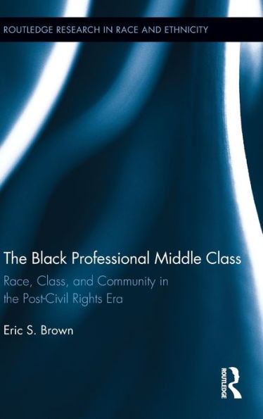The Black Professional Middle Class: Race, Class, and Community in the Post-Civil Rights Era