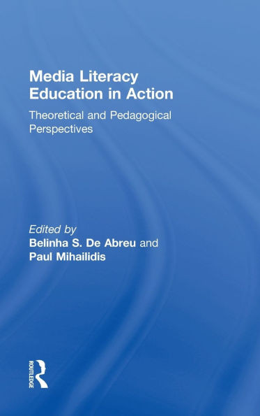 Media Literacy Education in Action: Theoretical and Pedagogical Perspectives
