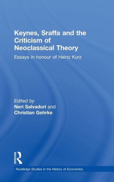 Keynes, Sraffa and the Criticism of Neoclassical Theory: Essays in Honour of Heinz Kurz