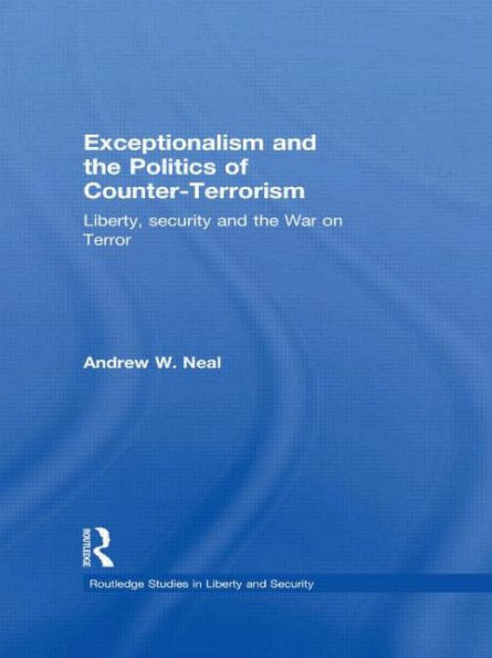 Exceptionalism and the Politics of Counter-Terrorism: Liberty, Security and the War on Terror