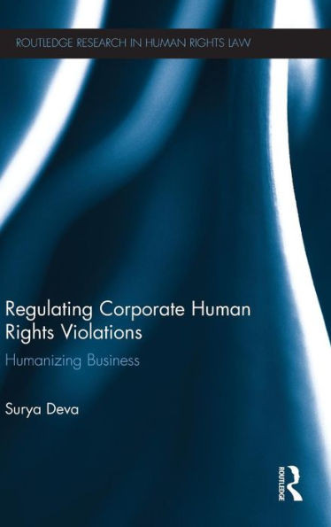 Regulating Corporate Human Rights Violations: Humanizing Business