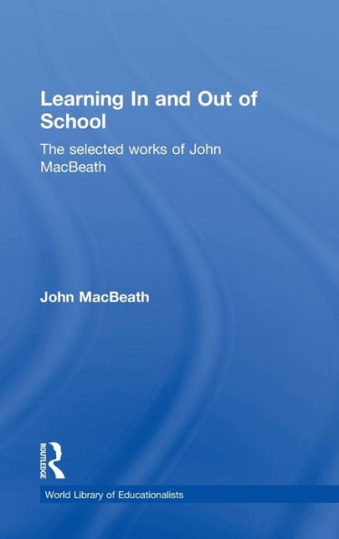 Learning in and Out of School: The Selected Works of John Macbeath