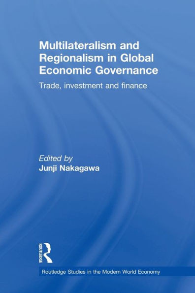 Multilateralism and Regionalism in Global Economic Governance: Trade, Investment and Finance