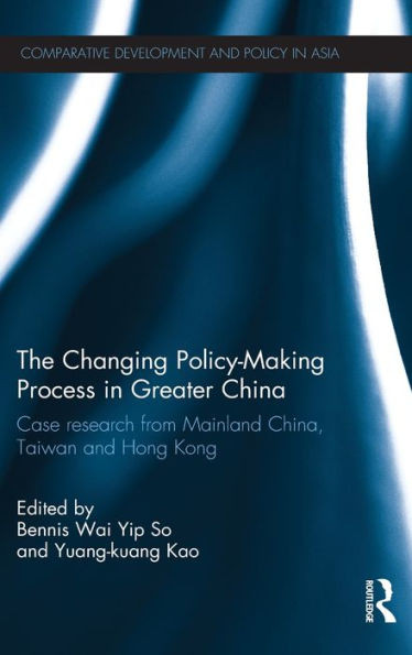 The Changing Policy-Making Process in Greater China: Case research from Mainland China, Taiwan and Hong Kong