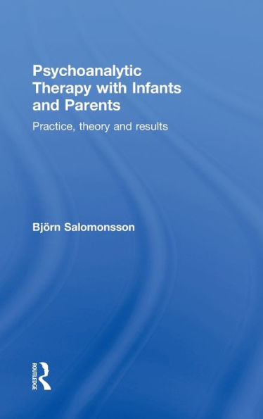 Psychoanalytic Therapy with Infants and their Parents: Practice, Theory, and Results