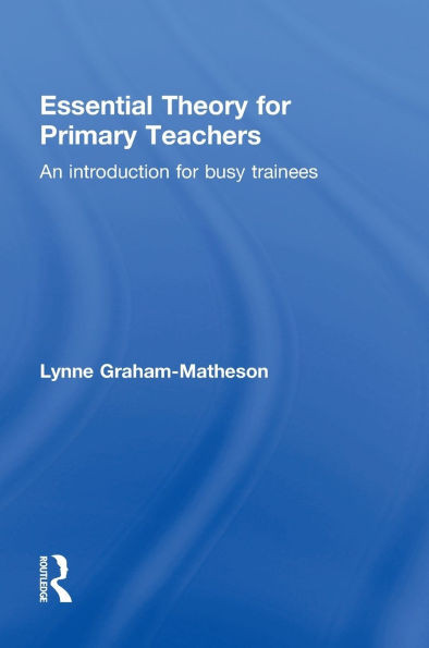 Essential Theory for Primary Teachers: An Introduction for Busy Trainees
