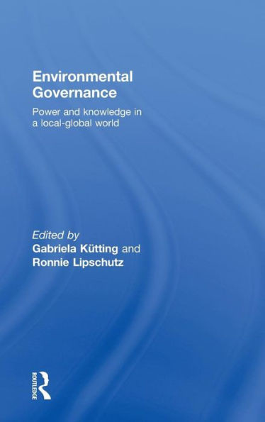 Environmental Governance: Power and Knowledge in a Local-Global World