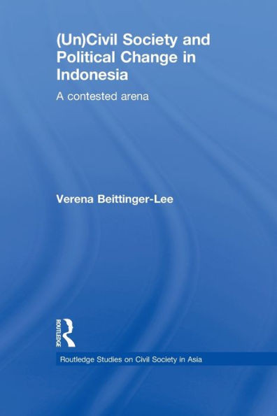 (Un) Civil Society and Political Change in Indonesia: A Contested Arena