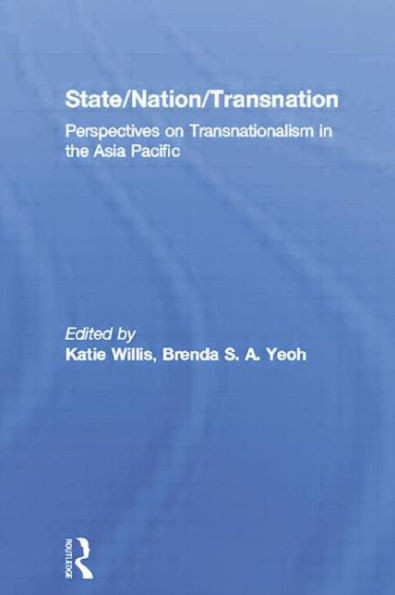 State/Nation/Transnation: Perspectives on Transnationalism in the Asia Pacific
