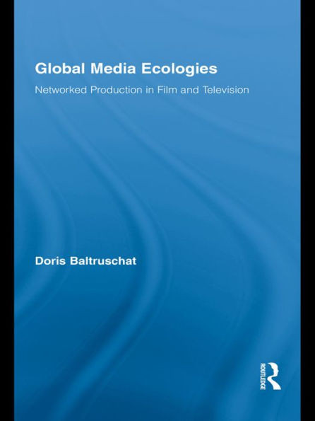 Global Media Ecologies: Networked Production in Film and Television