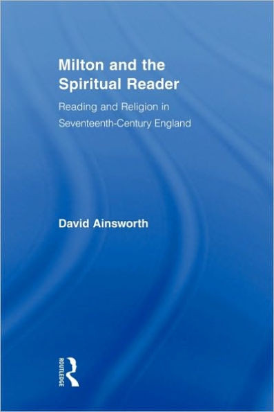 Milton and the Spiritual Reader: Reading and Religion in Seventeenth-Century England