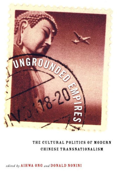 Ungrounded Empires: The Cultural Politics of Modern Chinese Transnationalism