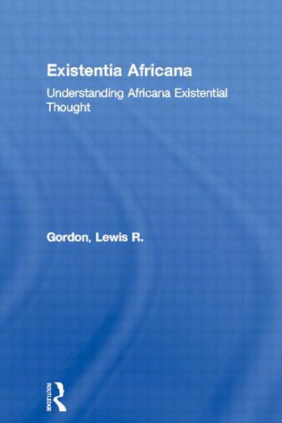 Existentia Africana: Understanding Africana Existential Thought