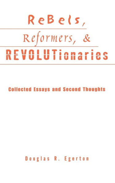 Rebels, Reformers, & Revolutionaries: Collected Essays and Second Thoughts