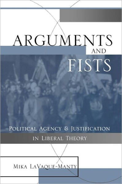 Arguments and Fists: Political Agency and Justification in Liberal Theory