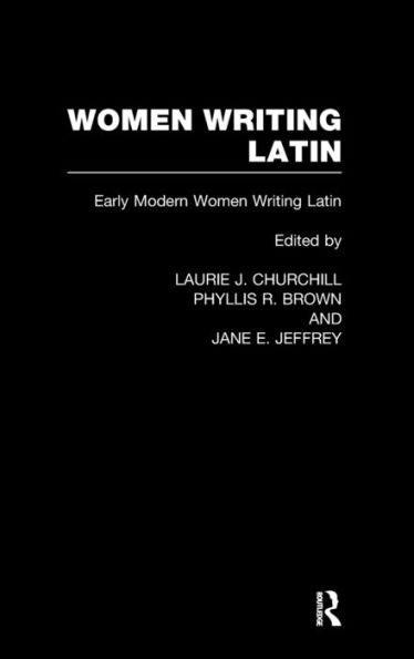 Women Writing Latin: Early Modern Women Writing Latin