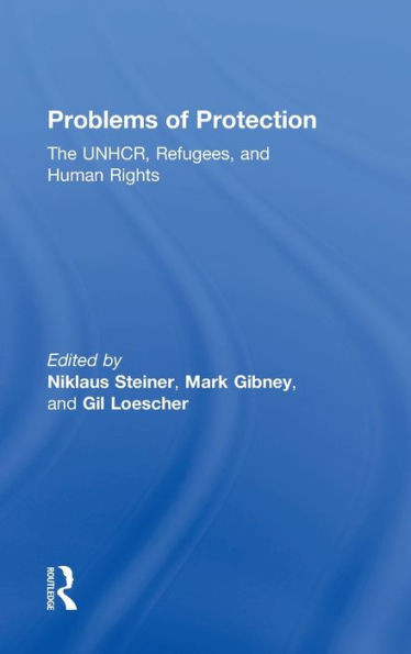 Problems of Protection: The UNHCR, Refugees, and Human Rights